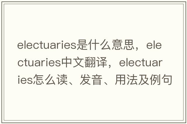 electuaries是什么意思，electuaries中文翻譯，electuaries怎么讀、發(fā)音、用法及例句