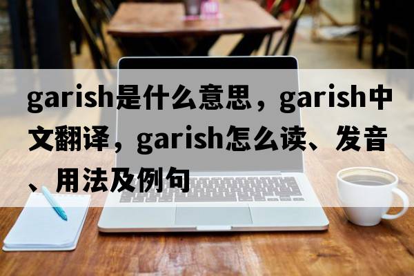 garish是什么意思，garish中文翻譯，garish怎么讀、發(fā)音、用法及例句