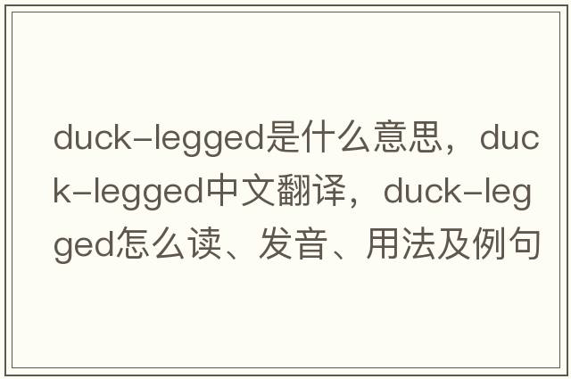 duck-legged是什么意思，duck-legged中文翻譯，duck-legged怎么讀、發(fā)音、用法及例句