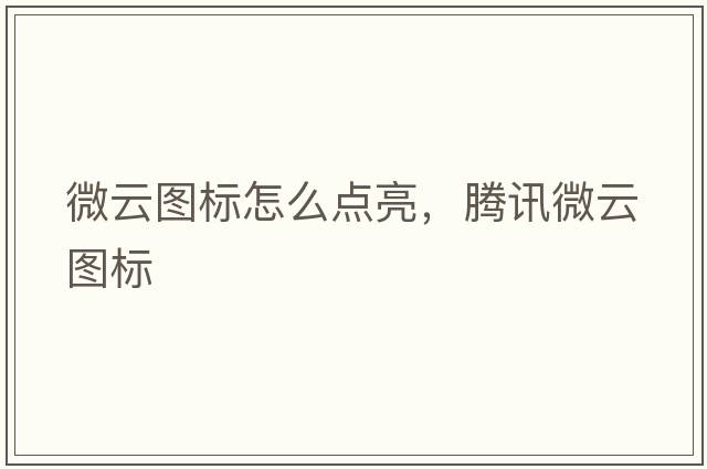 微云圖標怎么點(diǎn)亮，騰訊微云圖標