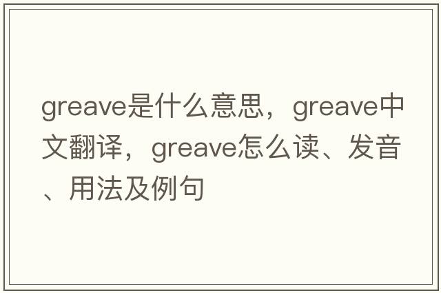 greave是什么意思，greave中文翻譯，greave怎么讀、發(fā)音、用法及例句