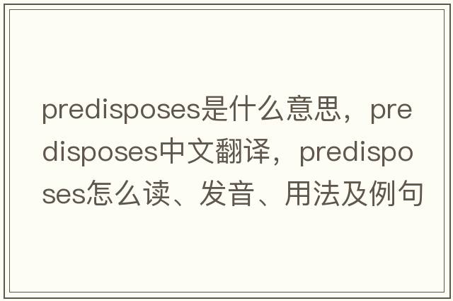 predisposes是什么意思，predisposes中文翻譯，predisposes怎么讀、發(fā)音、用法及例句