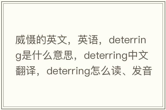 威懾的英文，英語(yǔ)，deterring是什么意思，deterring中文翻譯，deterring怎么讀、發(fā)音、用法及例句