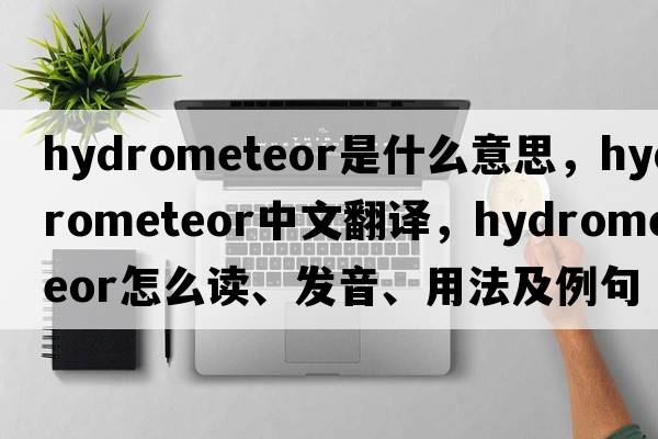 hydrometeor是什么意思，hydrometeor中文翻譯，hydrometeor怎么讀、發(fā)音、用法及例句