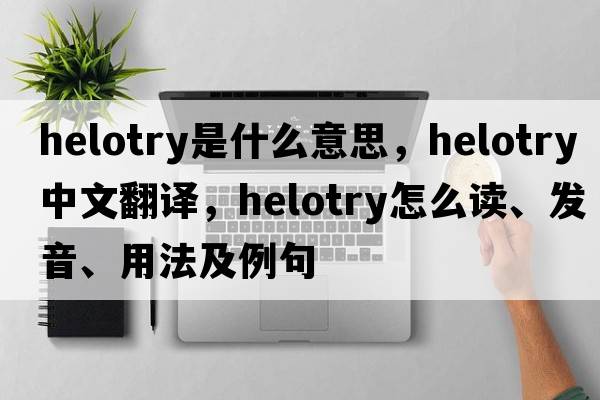 helotry是什么意思，helotry中文翻譯，helotry怎么讀、發(fā)音、用法及例句