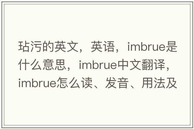 玷污的英文，英語(yǔ)，imbrue是什么意思，imbrue中文翻譯，imbrue怎么讀、發(fā)音、用法及例句