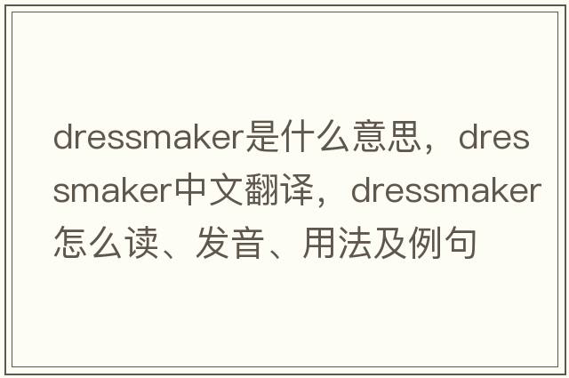 dressmaker是什么意思，dressmaker中文翻譯，dressmaker怎么讀、發(fā)音、用法及例句