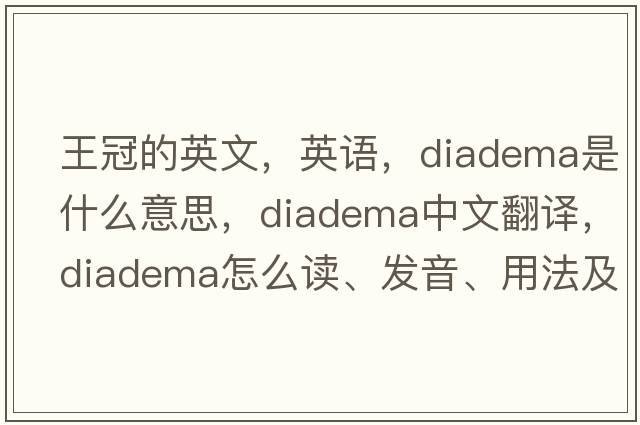 王冠的英文，英語(yǔ)，diadema是什么意思，diadema中文翻譯，diadema怎么讀、發(fā)音、用法及例句