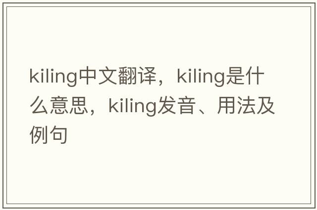 kiling中文翻譯，kiling是什么意思，kiling發(fā)音、用法及例句