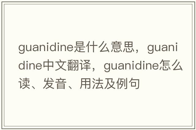 guanidine是什么意思，guanidine中文翻譯，guanidine怎么讀、發(fā)音、用法及例句