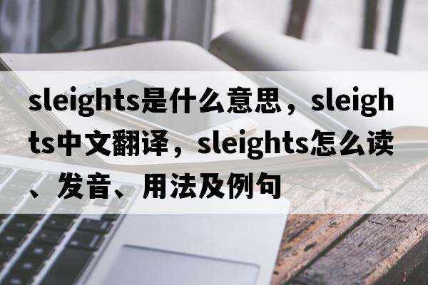 Sleights是什么意思，Sleights中文翻譯，Sleights怎么讀、發(fā)音、用法及例句