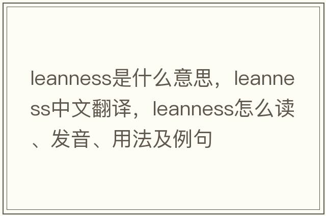leanness是什么意思，leanness中文翻譯，leanness怎么讀、發(fā)音、用法及例句