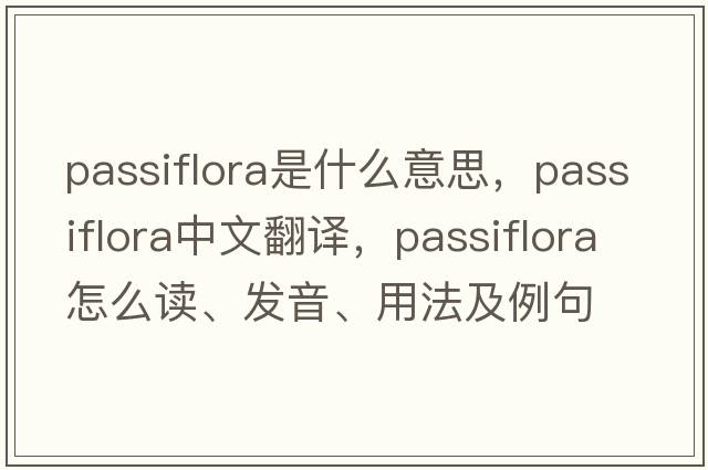 passiflora是什么意思，passiflora中文翻譯，passiflora怎么讀、發(fā)音、用法及例句