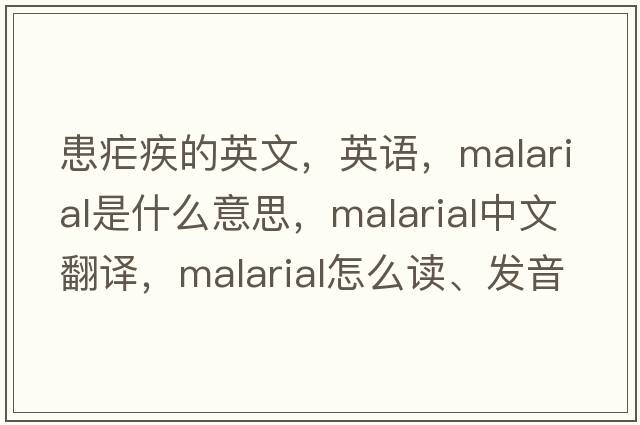 患瘧疾的英文，英語(yǔ)，malarial是什么意思，malarial中文翻譯，malarial怎么讀、發(fā)音、用法及例句