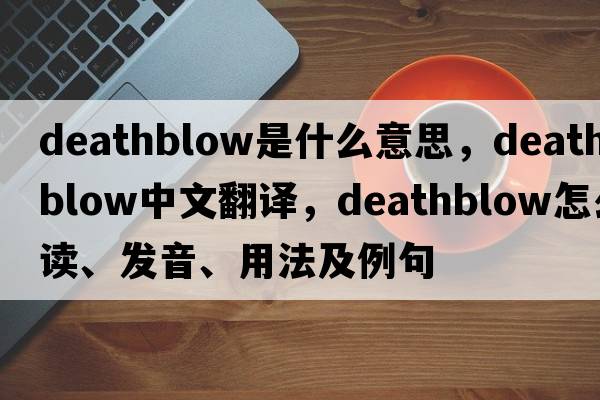 deathblow是什么意思，deathblow中文翻譯，deathblow怎么讀、發(fā)音、用法及例句