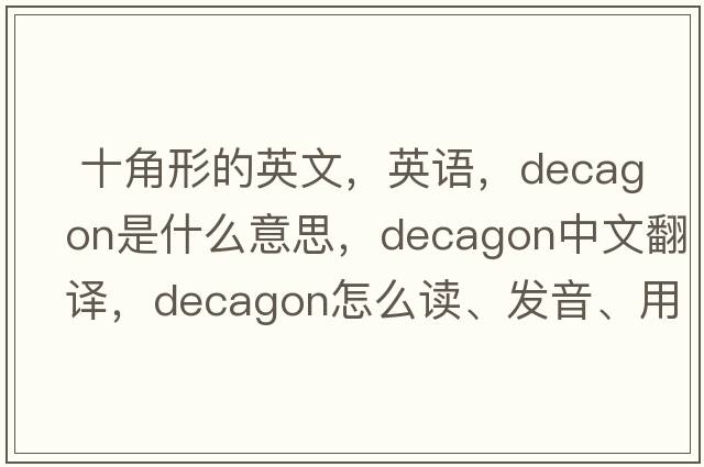  十角形的英文，英語(yǔ)，decagon是什么意思，decagon中文翻譯，decagon怎么讀、發(fā)音、用法及例句