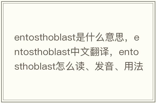 entosthoblast是什么意思，entosthoblast中文翻譯，entosthoblast怎么讀、發(fā)音、用法及例句