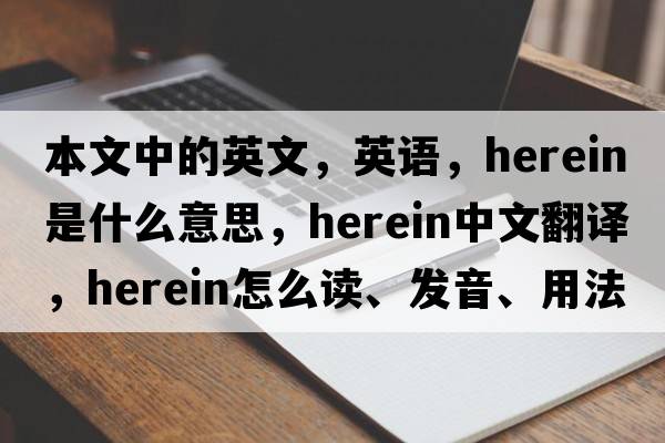 本文中的英文，英語(yǔ)，herein是什么意思，herein中文翻譯，herein怎么讀、發(fā)音、用法及例句