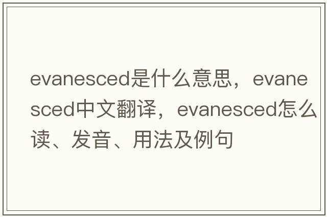 evanesced是什么意思，evanesced中文翻譯，evanesced怎么讀、發(fā)音、用法及例句