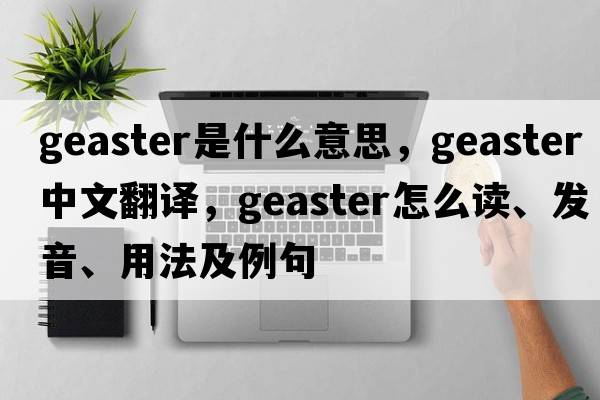 Geaster是什么意思，Geaster中文翻譯，Geaster怎么讀、發(fā)音、用法及例句