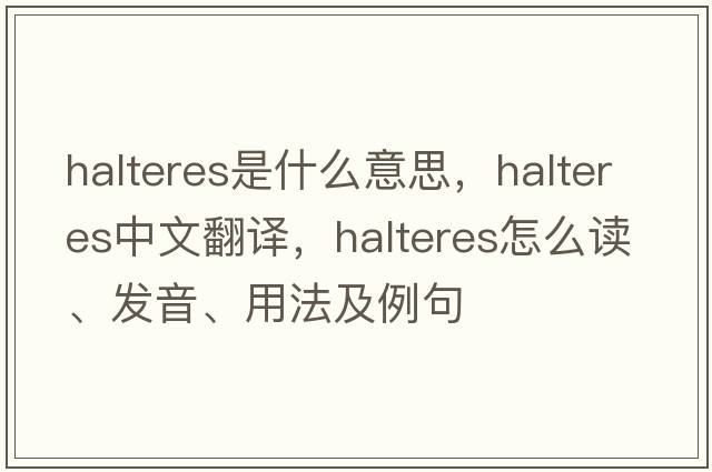 halteres是什么意思，halteres中文翻譯，halteres怎么讀、發(fā)音、用法及例句
