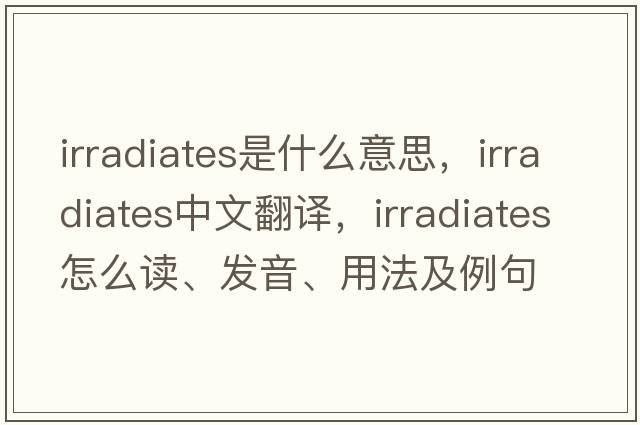 irradiates是什么意思，irradiates中文翻譯，irradiates怎么讀、發(fā)音、用法及例句