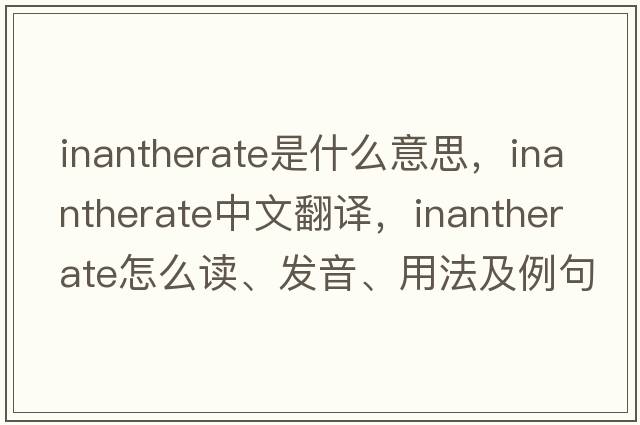 inantherate是什么意思，inantherate中文翻譯，inantherate怎么讀、發(fā)音、用法及例句