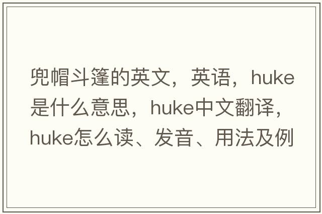 兜帽斗篷的英文，英語(yǔ)，huke是什么意思，huke中文翻譯，huke怎么讀、發(fā)音、用法及例句