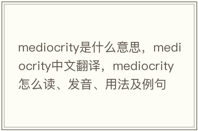 mediocrity是什么意思，mediocrity中文翻譯，mediocrity怎么讀、發(fā)音、用法及例句