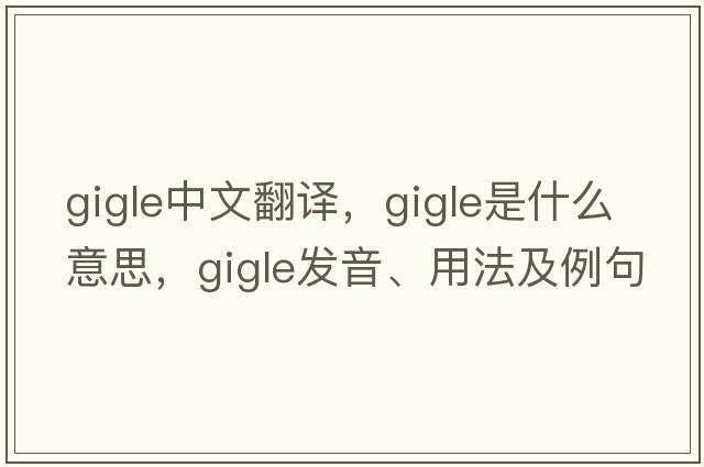 gigle中文翻譯，gigle是什么意思，gigle發(fā)音、用法及例句