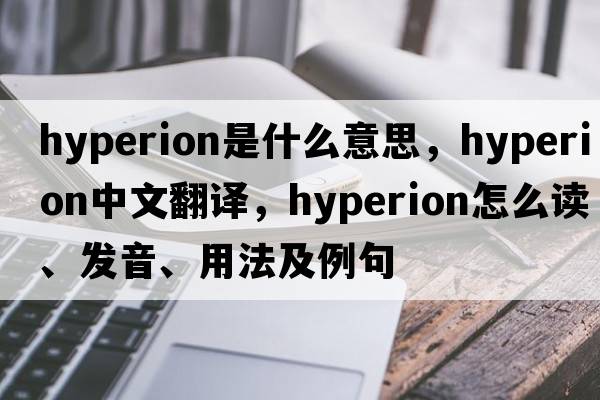 Hyperion是什么意思，Hyperion中文翻譯，Hyperion怎么讀、發(fā)音、用法及例句