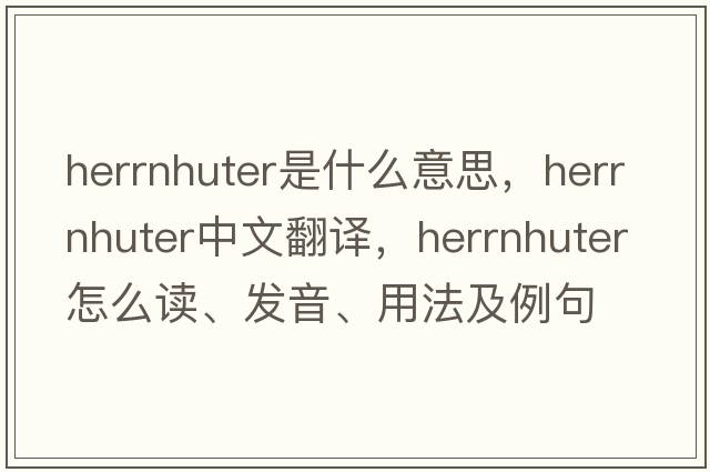 Herrnhuter是什么意思，Herrnhuter中文翻譯，Herrnhuter怎么讀、發(fā)音、用法及例句