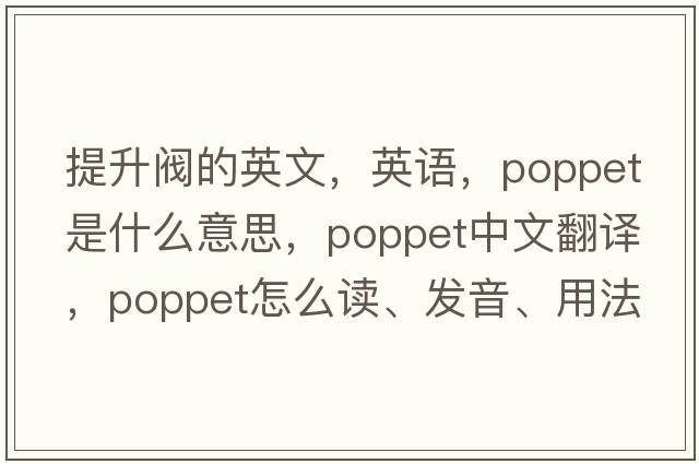 提升閥的英文，英語(yǔ)，poppet是什么意思，poppet中文翻譯，poppet怎么讀、發(fā)音、用法及例句