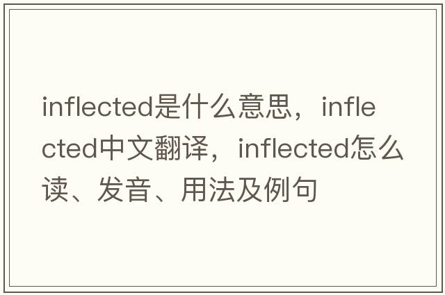 inflected是什么意思，inflected中文翻譯，inflected怎么讀、發(fā)音、用法及例句