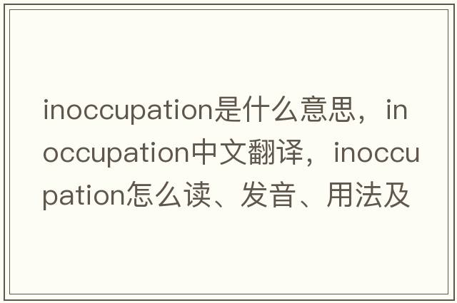 inoccupation是什么意思，inoccupation中文翻譯，inoccupation怎么讀、發(fā)音、用法及例句