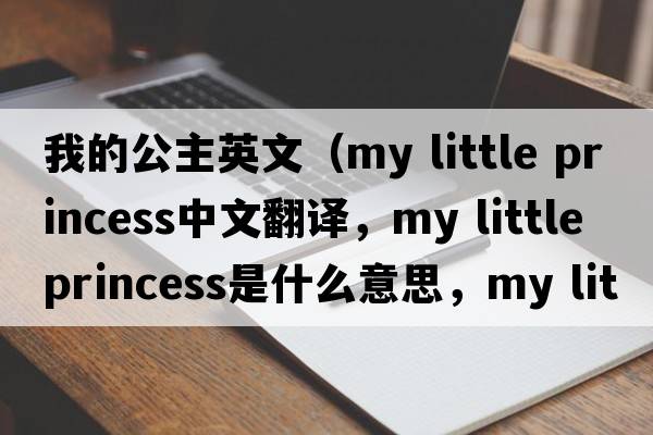 我的公主英文（my little princess中文翻譯，my little princess是什么意思，my little princess發(fā)音、用法及例句）
