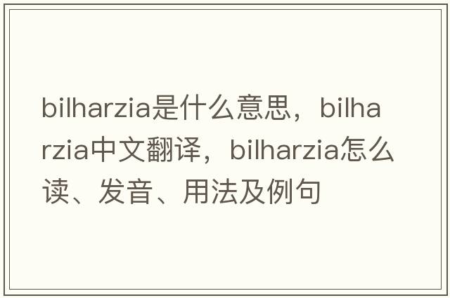 bilharzia是什么意思，bilharzia中文翻譯，bilharzia怎么讀、發(fā)音、用法及例句