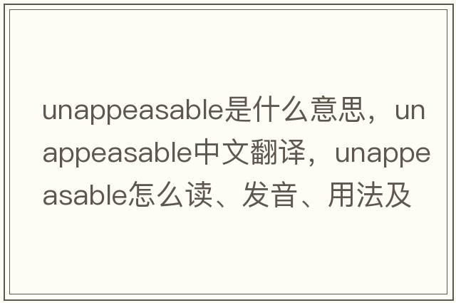 unappeasable是什么意思，unappeasable中文翻譯，unappeasable怎么讀、發(fā)音、用法及例句