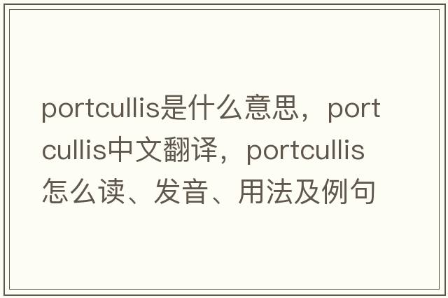 portcullis是什么意思，portcullis中文翻譯，portcullis怎么讀、發(fā)音、用法及例句