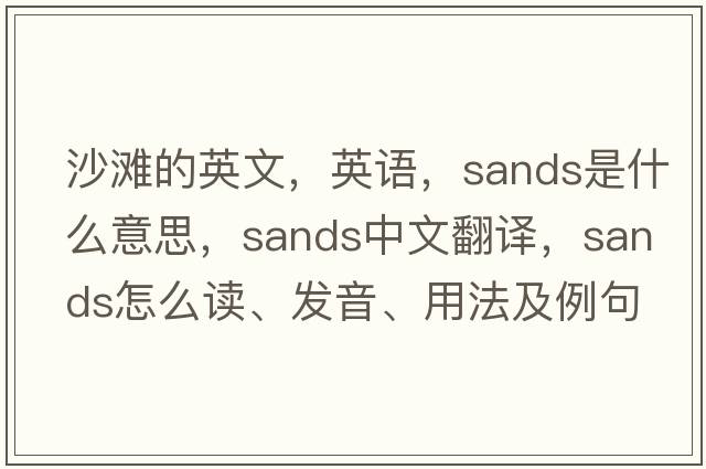 沙灘的英文，英語(yǔ)，sands是什么意思，sands中文翻譯，sands怎么讀、發(fā)音、用法及例句