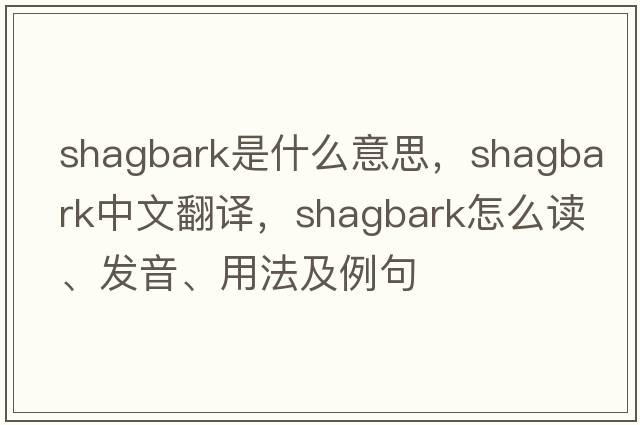 shagbark是什么意思，shagbark中文翻譯，shagbark怎么讀、發(fā)音、用法及例句