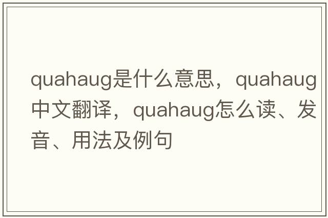 quahaug是什么意思，quahaug中文翻譯，quahaug怎么讀、發(fā)音、用法及例句