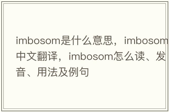 imbosom是什么意思，imbosom中文翻譯，imbosom怎么讀、發(fā)音、用法及例句