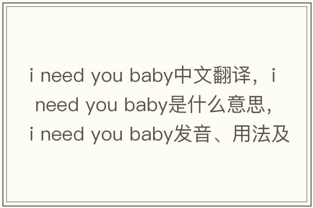 i need you baby中文翻譯，i need you baby是什么意思，i need you baby發(fā)音、用法及例句