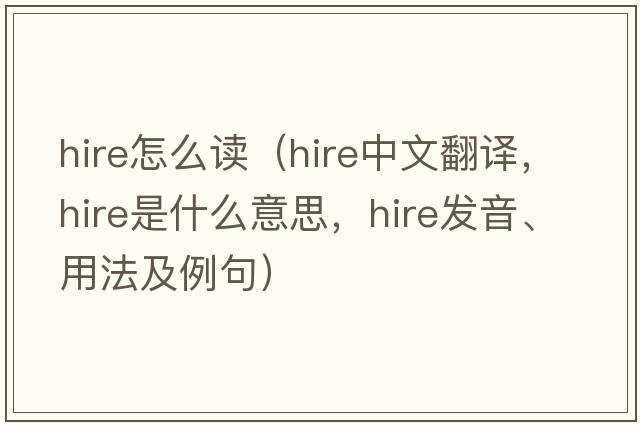 hire怎么讀（hire中文翻譯，hire是什么意思，hire發(fā)音、用法及例句）