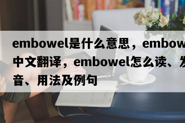 embowel是什么意思，embowel中文翻譯，embowel怎么讀、發(fā)音、用法及例句