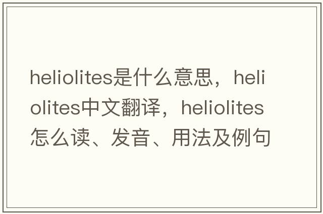 Heliolites是什么意思，Heliolites中文翻譯，Heliolites怎么讀、發(fā)音、用法及例句