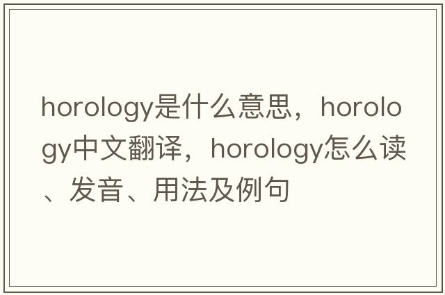 horology是什么意思，horology中文翻譯，horology怎么讀、發(fā)音、用法及例句