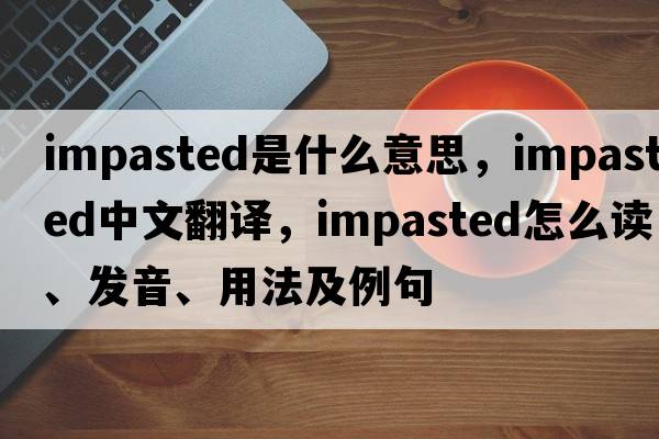impasted是什么意思，impasted中文翻譯，impasted怎么讀、發(fā)音、用法及例句