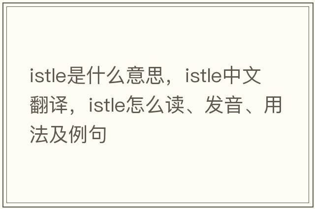 istle是什么意思，istle中文翻譯，istle怎么讀、發(fā)音、用法及例句